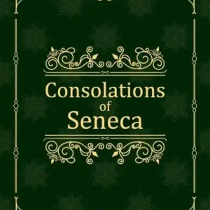 Consolations of Seneca: To Helvia, Polybius, and Marcia In Demand