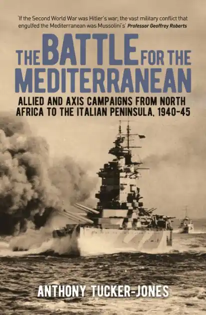 Holiday Sale The Battle for the Mediterranean: Allied and Axis Campaigns from North Africa to the Italian Peninsula, 1940-45