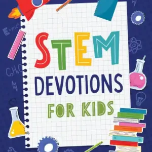 Top Rated STEM Devotions for Kids: What Science and Technology Teach Us about God and Life
