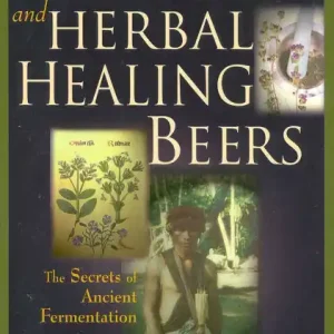 New Arrival Sacred and Herbal Healing Beers: The Secrets of Ancient Fermentation