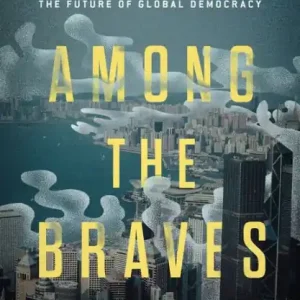 Among the Braves: Hope, Struggle, and Exile in the Battle for Hong Kong and the Future of Global Democracy Next Day Delivery