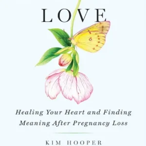 Secure Checkout All the Love: Healing Your Heart and Finding Meaning After Pregnancy Loss