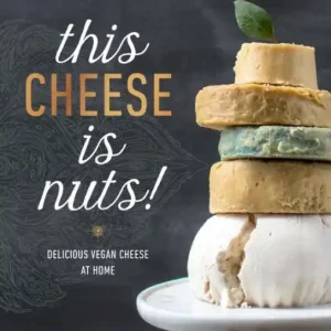 This Cheese is Nuts!: Delicious Vegan Cheese at Home: A Cookbook Buy Today