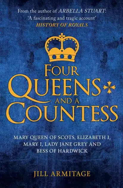 Weekend Sale Four Queens and a Countess: Mary Queen of Scots, Elizabeth I, Mary I, Lady Jane Grey and Bess of Hardwick: The Struggle for the Crown