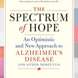 The Spectrum of Hope: An Optimistic and New Approach to Alzheimer's Disease and Other Dementias Premium