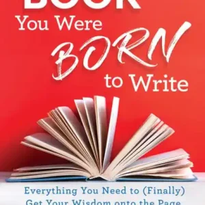 Hot Picks The Book You Were Born to Write: Everything You Need to (Finally) Get Your Wisdom onto the Page and into the World