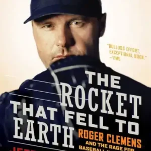 The Rocket That Fell to Earth: Roger Clemens and the Rage for Baseball Immortality Latest
