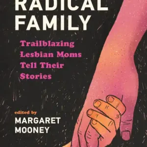 Radical Family: Trailblazing Lesbian Moms Tell Their Stories In Demand