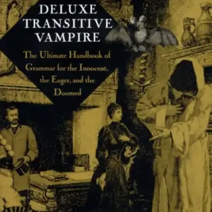 The Deluxe Transitive Vampire: A Handbook of Grammar for the Innocent, the Eager, and the Doomed Budget