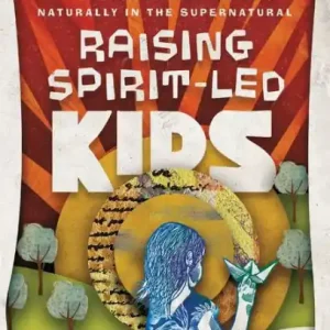 Exclusive Offer Raising Spirit-Led Kids: Guiding Kids to Walk Naturally in the Supernatural