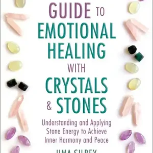 The Ultimate Guide to Emotional Healing with Crystals and Stones: Understanding and Applying Stone Energy to Achieve Inner Harmony and Peace Authentic