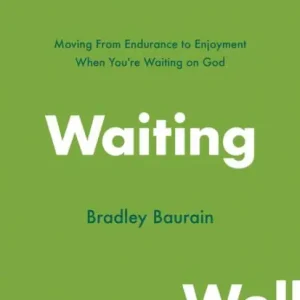 Must Have On Waiting Well: Moving from Endurance to Enjoyment When You're Waiting on God