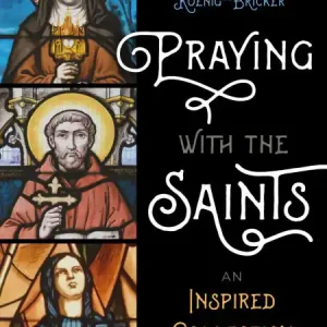 Praying with the Saints: An Inspired Collection of Holy Wisdom No Minimum Order