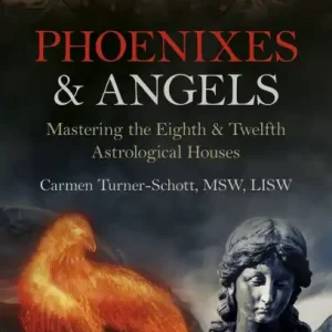 Phoenixes & Angels: Mastering the Eighth & Twelfth Astrological Houses Trusted Brand