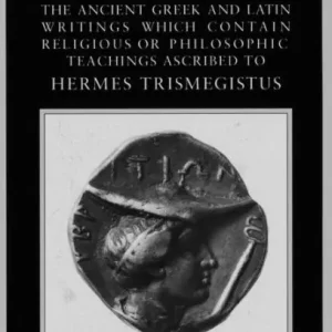 Hermetica: Volume One: The Ancient Greek and Latin Writings which Contain Religious or Philosophic Teachings Ascribed to Hermes Trismegistus Certified