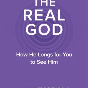 The Real God: How He Longs for You to See Him Mega Sale