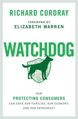 Watchdog: How Protecting Consumers Can Save Our Families, Our Economy, and Our Democracy Last Chance