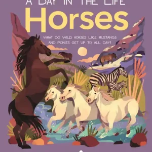 Horses (A Day in the Life): What Do Wild Horses like Mustangs and Ponies Get Up To All Day? Modern