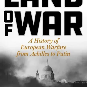 Land of War: A History of European Warfare from Achilles to Putin Cheap