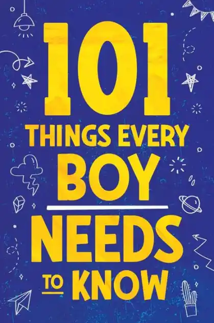 Get Yours 101 Things Every Boy Needs To Know: Important Life Advice for Teenage Boys!