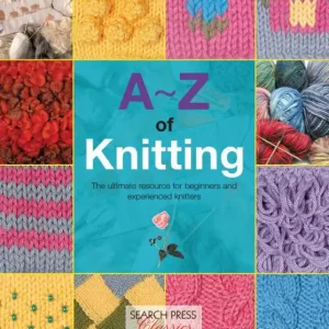 Direct From Manufacturer A-Z of Knitting: The ultimate resource for beginners and experienced knitters