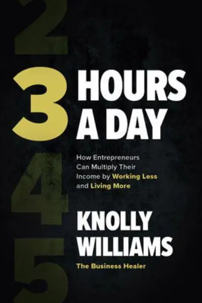 3 Hours a Day: How Entrepreneurs Can Multiply Their Income By Working Less and Living More Exclusive