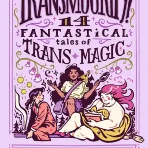Top Rated Transmogrify!: 14 Fantastical Tales of Trans Magic