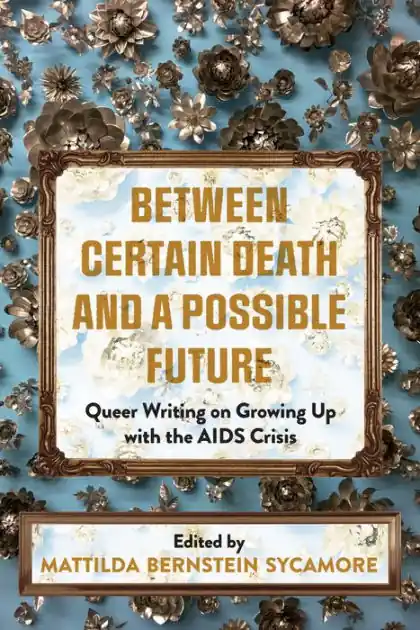 Bulk Order Between Certain Death and a Possible Future: Queer Writing on Growing up with the AIDS Crisis