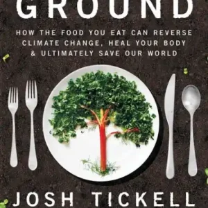 Fan Favorite Kiss the Ground: How the Food You Eat Can Reverse Climate Change, Heal Your Body & Ultimately Save Our World
