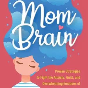 Mom Brain: Proven Strategies to Fight the Anxiety, Guilt, and Overwhelming Emotions of Motherhood - and Relax into Your New Self New Arrival