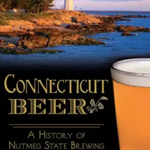 Best Choice Connecticut Beer: A History of Nutmeg State Brewing