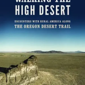 Walking the High Desert: Encounters with Rural America along the Oregon Desert Trail Crafted