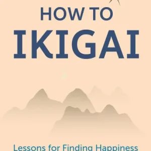 How to Ikigai: Lessons for Finding Happiness and Living Your Life's Purpose (Happiness Philosophy, How to Live a Peaceful Life) New Arrival