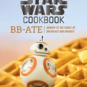 Must Have The Star Wars Cookbook: BB-Ate: Awaken to the Force of Breakfast and Brunch (Cookbooks for Kids, Star Wars Cookbook, Star Wars Gifts)