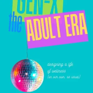 Gen-X The Adult Era: Designing a Life of Wellness (on our own, as usual) Latest