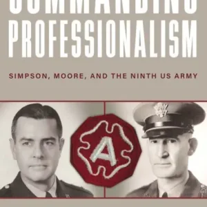 Commanding Professionalism: Simpson, Moore, and the Ninth US Army Hassle-Free Returns