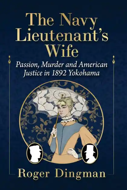 Order Now The Navy Lieutenant's Wife: Passion, Murder and American Justice in 1892 Yokohama