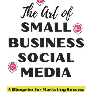 Original The Art of Small Business Social Media: A Blueprint for Marketing Success