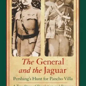 The General and the Jaguar: Pershing's Hunt for Pancho Villa: A True Story of Revolution and Revenge Trusted Brand