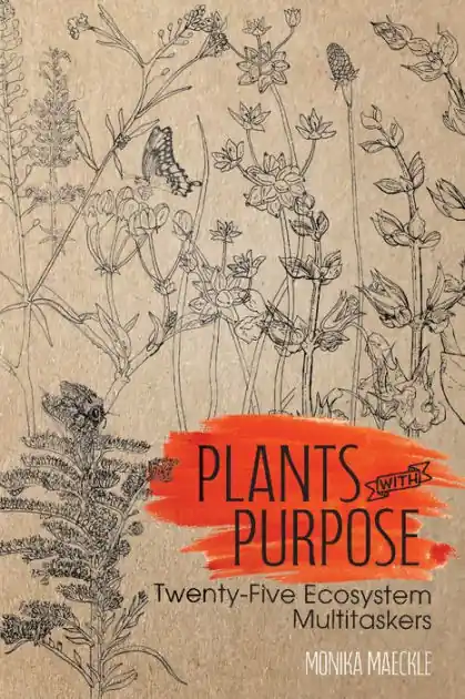 Plants with Purpose: Twenty-Five Ecosystem Multitaskers Hassle-Free Returns