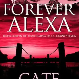 Forever Alexa: Book Four In The Bodyguards Of L.A. County Series Limited Edition