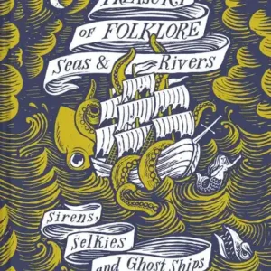 High Quality Treasury of Folklore - Seas and Rivers: Sirens, Selkies And Ghost Ships