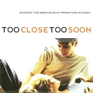 Too Close Too Soon: Avoiding the Heartache of Premature Intimacy Mega Sale