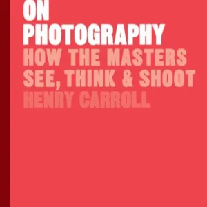Photographers on Photography: How the Masters See, Think, and Shoot (History of Photography, Pocket Guide, Art History) Price Drop