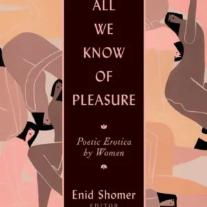 All We Know of Pleasure: Poetic Erotica by Women Exclusive Offer