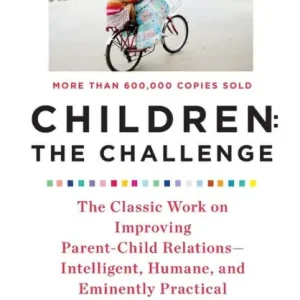 Children: the Challenge: The Classic Work on Improving Parent-Child Relations--Intelligent, Humane, and Eminently Practical Budget