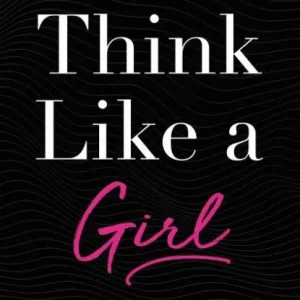 Instant Buy Think Like a Girl: 10 Unique Strengths of a Woman's Brain and How to Make Them Work for You