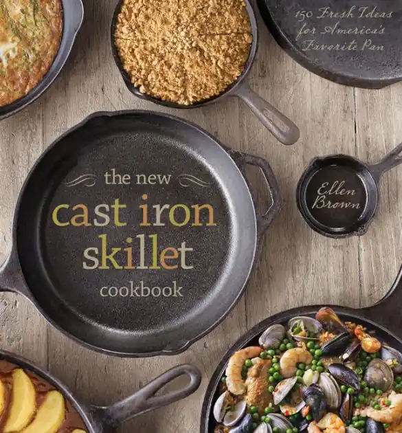 The New Cast Iron Skillet Cookbook: 150 Fresh Ideas for America's Favorite Pan Get Yours