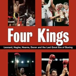 Four Kings: Leonard, Hagler, Hearns, Duran and the Last Great Era of Boxing Free Delivery