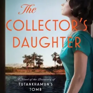 Grab Now The Collector's Daughter: A Novel of the Discovery of Tutankhamun's Tomb